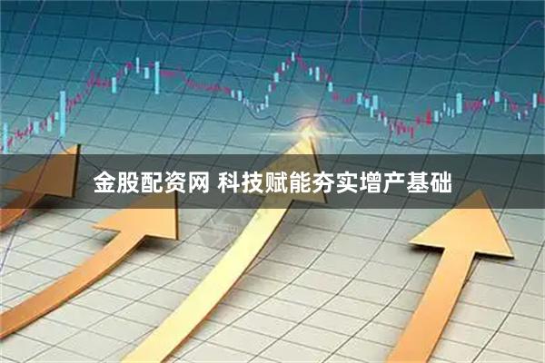 金股配资网 科技赋能夯实增产基础